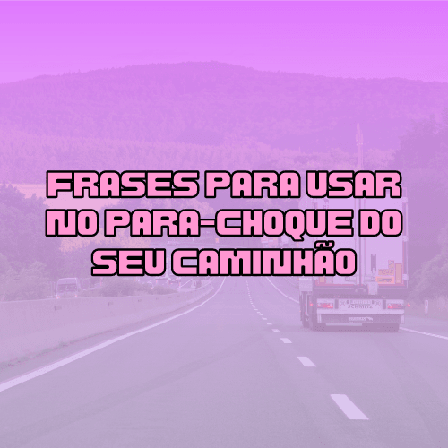 Frases para usar no para-choque do seu caminhão